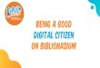 Being a Good Digital Citizen on Biblionasium · Being a Good Digital Citizen on Biblionasium. INTRODUCTION TO BIBLIONASIUM\爀屲Objective: to introduce Biblionasium and digital citizenship.\爀屲Encourage