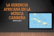 LA HERENCIA AFRICANA EN LA MÚSICA CARIBEÑAdejesusyaralizspanish.weebly.com/.../la_musica_africana.pdf · 2019-11-30 · PUERTO RICO •Uno de los primeros grupos que vivían en