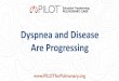Dyspnea and Disease Are Progressing - PILOTforPULMONARY · dyspnea or fatigue, chest pain or near syncope. Class IV: Patients with PH with inability to carry out any physical activity