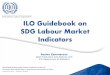 ILO Guidebook on SDG Labour Market Indicators. Presentation of SDG LMI Guidebo… · ILO Guidebook on SDG Labour Market Indicators Rosina Gammarano Data Production and Analysis Unit