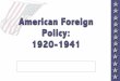 American Foreign Policy: 1920-1941...American Isolationism 5 Isolationists like Senator Lodge, refused to allow the US to sign the Versailles Treaty. 5 Security treaty with France