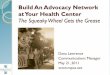 Build An Advocacy Network at Your Health Center · 2018-04-02 · Build An Advocacy Network at Your Health Center The Squeaky Wheel Gets the Grease Dana Lawrence Communications Manager
