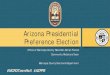 Arizona Presidential Preference Election...• Delegates representing AZ attend National Party Convention • Party Nominees are selected at corresponding National Convention. Winner