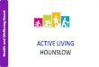 ACTIVE LIVING HOUNSLOWdemocraticservices.hounslow.gov.uk/(S(5j4v2xyszu0xuybjgii00bmg... · Cost impact of Inactivity in Hounslow. Hounslow is ranked . 20/32. in London and . 86/150