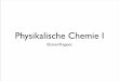 Physikalische Chemie I - physik.leech.it · 2. Klausur: Semesterende zur Kinetik Schein = 1.+2. Klausur + Übungen (genaueres in der Übung) Modulabschlussprüfung (mündl.) : Ende