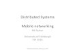 Distributed Systems Mobile networking€¦ · Mobile networking Rik Sarkar University of Edinburgh Fall 2016 Distributed Systems, Edinburgh, ... • Suppose an MN had IP address X