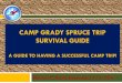 Camp Grady Spruce Trip SurVIVAL · PDF file SURVIVAL GUIDE A GUIDE TO HAVING A SUCCESSFUL CAMP TRIP! Blanton 5th Grade December 12-14, 2016. ... Students will need to bring a backpack