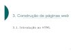 3. Construção de páginas web - Marco Soares · Construção de páginas web 3.1. Introdução ao HTML. 2 Introdução ao HTML O HTML, HyperText Markup Language, foi desenvolvido