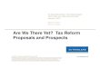 Are We There Yet? Tax Reform Proposals and Prospects · The tax reform proposals included (cont.) Eliminate almost all deductions and credits for individuals and corporations. - On