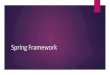 Spring Framework · Spring Framework Nudi osnovnu podršku za dependency injection, transakcioni menadžment, web aplikacije, rad sa podacima iz baze podataka, razmenu poruka, itd