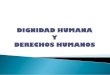 DIGNIDAD HUMANA Y DERECHOS HUMANOS - salud.gob.sv · Explicar y de aplicar los conceptos de dignidad humana y derechos humanos 2. Comprender la importancia de estos conceptos en el