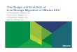 The Design and Evolution of Live Storage Migration in ... · ESX 2.0 (2003) – Live migration (vMotion) • Virtual disks must live on shared volumes ESX 3.0 (2006) – Live storage