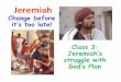 Change before it’s too late! Class 3: Jeremiah’s struggle with … Idy/jeremiah-3.pdf · 2015-08-07 · Jeremiah(Change before it’s too late! Class 3: Jeremiah’s struggle