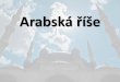 Arabská říše - old.zsmysl.cz¡_říše_-_vznik_islámu.pdf · MěstoFrága(Praha) je vystavěnoz kamene a vápnaa je největšímměstemco do obchodu. Přicházejísem z městaKrakováRusovéaSlované
