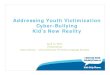Addressing Youth Victimization Cyber-Bullying Kid’s …...Addressing Youth Victimization Cyber-Bullying Kid’s New Reality April 11, 2011 Presented by Alain Johnson ‐Clinical