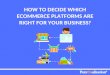 HOW TO DECIDE WHICH ECOMMERCE PLATFORMS ARE RIGHT …€¦ · Hosted eCommerce Solutions. You open an account, choose a template, decide on the name of your shop and add a few products