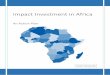 Impact Investment in Africa · 2020-01-13 · 5 | P a g e Impact Investment in Africa: An Action Plan expectations of impact investors, coupled with limited capacity to measure and