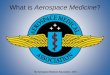 What is Aerospace Medicine - AsMA...Aerospace Medical Association (AsMA) •International leader in aerospace medicine and human performance •Apply and advance scientific knowledge