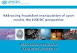 Addressing fraudulent manipulation of sport results the ... · UNCAC, Art.18 UNTOC) “Mini treaty” • International cooperation for the purpose of confiscation (Art. 55 UNCAC,