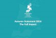 Autumn Statement 2016 The Full Impact - rrlcornwall.co.uk...Autumn Statement 2016 The Full Impact. ... than previously predicted • Outlook for public finances have deteriorated –Lower