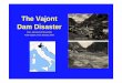 The Vajont Dam Disaster - TeLL-Net · The Vajont Dam Disaster PIAVE-BOITE-MAE-VAJONT POWER PROJECT Reservoir Water capacity (ml m3) Comelico Auronzo S. Caterina Pieve di Cadore 7.00