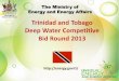 Trinidad and Tobago Deep Atlantic Areas · 2014-02-02 · THE GOVERNMENT OF THE REPUBLIC OF TRINIDAD AND TOBAGO The Trinidad and Tobago Deep water acreage Area 40,000 square kilometers