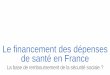 Le financement des dépenses de santé en France...LE REMBOURSEMENT DES SOINS •Base de remboursement de la Sécurité Sociale –La part remboursée (hors participation forfaitaire