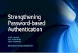 Strengthening Password-based Authentication · • Users trust that servers salt+hash before storage • Many servers are vulnerable to password theft • Web pages have access to
