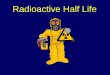 Radioactive Half Life - Ms. Kube's Webpage · Long Half-Life Other radioactive parent isotopes have a very long half-life and take an extremely long time until they decay into stable,