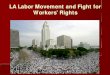 LA Labor Movement and Fight for Workers’ Rights … · LA Labor Movement and Fight for Workers’ Rights. Immigration History America is a land of immigrants. More than 100 years