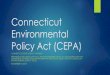 Connecticut Environmental Policy Act (CEPA) · History The Connecticut Environmental Policy Act (CEPA) was established in 1973 by Public Act 73-562, and later revised in 2002 by Public