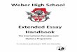 Extended Essay Handbook - Weber High School · 2018-09-04 · Extended Essay Supervisors..... 12 Student Deadlines ... extended essay is the most difficult part of the IB program
