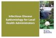 Infectious Disease Epidemiology for Local Health Administratorsdhhr.wv.gov/localhealth/Documents/Infectious Disease... · 2015-10-30 · Division of Infectious Disease Epidemiology