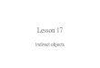 Lesson 17 - Uppsala University · Lesson 17 Indirect objects. Indirect objects The indirect object expresses a recipient/beneficiary. Indirect objects commonly occur with verbs that