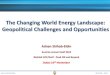 The Changing World Energy Landscape: Geopolitical ... · Changing Landscape - Fundamentals Population growth slows – Increase 1 Billion - all in non OECD Prosperity Increases -