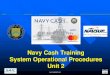 Navy Cash Training System Operational Procedures Unit 2...updates. These updates protect the system from the most current web security threats. Updates are done automatically to the
