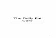The Belly Fat Cure€¦ · about it. The simplest way to turn your life around and to feel the best you’ve ever felt is to get rid of that belly fat. If you’re currently living