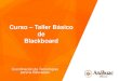 Curso – Taller Básico de Blackboard - Anahuac...distancia considerado como una mediación pedagógica intencionada capaz de promover y acompañar el aprendizaje de los alumnos,