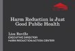 Harm Reduction is Just Good Public Health · 2017-07-11 · Programs (SAP) Reduction of injection-related diseases (HIV, Hepatitis C) and the risk for injection-related bacterial