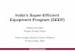 India’s Super-Efficient Equipment Program (SEEP) · 2014-12-05 · Prayas Energy Group, Pune Features and Benefits of SEEP • Bypass problems with utility programs.Reduce burden