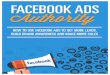FACEBOOK ADS AUTHORITY - Internet Biz Universityinternetbizuniversity.com/wp-content/uploads/2017/... · here and you might decide that you actually want to reconsider your current
