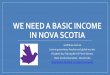 We need A Basic Income in Nova Scotia · basic income.” (p. 32) •Systemic Change (long-term) recommendation 24.5: “Implement a basic income as a means to provide a living income
