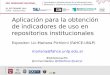 Aplicación para la obtención de indicadores de uso …...Aplicación para la obtención de indicadores de uso en repositorios institucionales Expositor: Lic.Mariana Pichinini (FaHCE-UNLP)