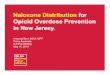 Naloxone Distribution for Opioid Overdose Prevention in ... · Naloxone Distribution for Opioid Overdose Prevention in New Jersey. Amanda Bent, MSW, MPP Policy Associate NJHPG Meeting