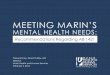 MENTAL HEALTH NEEDS - MARIN HHS · 2016-02-04 · • AB 1421 is not a substitute for interventions that treat the most seriously mentally ill, including 5150 holds and conservatorships