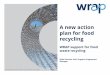 A new action plan for food recycling - WRAP€¦ · an action plan for England (Food Waste Recycling Action Plan) detailing specific actions that: - helps food waste collectors to