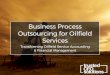 Outsourcing for Oilfield Business Process Services · Business Process Outsourcing for Oilfield Services Transforming Oilfield Service Accounting ... orderly data and information,