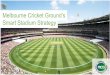 Melbourne Cricket Ground’s Smart Stadium Strategy · world’s largest sporting stadiums, the Melbourne Cricket Ground (MCG). • The MCG was established in 1853 and attracts over