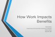 How Work Impacts Benefits · Expenses (IRWEs) to lower the income Social Security counts. • Gross monthly earnings of $1,200 and IRWEs of $100 medication co-pays and $150 therapy