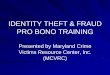 IDENTITY THEFT & FRAUD PRO BONO TRAINING · of the credit report. Set a fraud alert by contacting only one of the three CRAs: – Equifax 800-525-6285 – Experian 888-397-3742 –